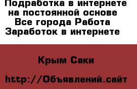 Подработка в интернете на постоянной основе - Все города Работа » Заработок в интернете   . Крым,Саки